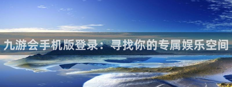 先锋娱乐体育注册代理：九游会手机版登录：寻找你的专属娱乐空间