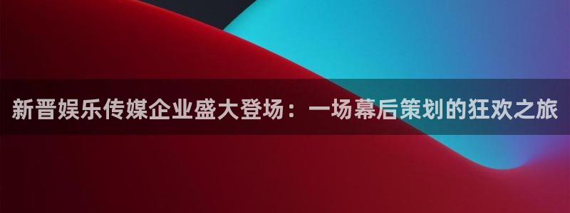 先锋娱乐注册：新晋娱乐传媒企业盛大登场：一场幕后策划的狂欢之旅