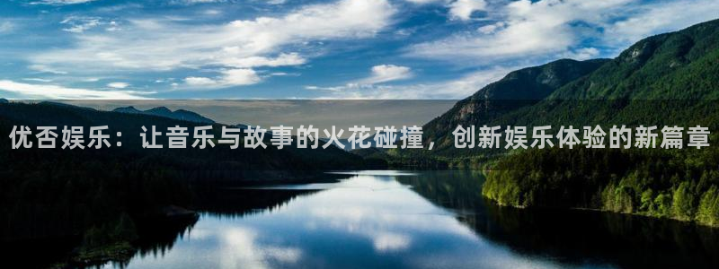 先锋娱乐2登录入口：优否娱乐：让音乐与故事的火花碰撞，创新娱乐体验的新篇章