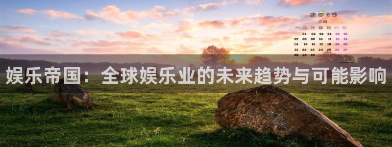 先锋娱乐包怎么样：娱乐帝国：全球娱乐业的未来趋势与可能影响