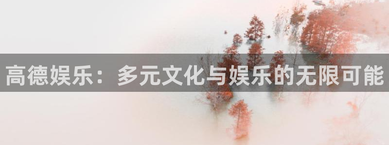 先锋娱乐招商：高德娱乐：多元文化与娱乐的无限可能